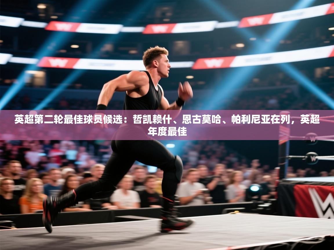 鲸蓝体育官网-英超第二轮最佳球员候选：哲凯赖什、恩古莫哈、帕利尼亚在列，英超年度最佳  第1张