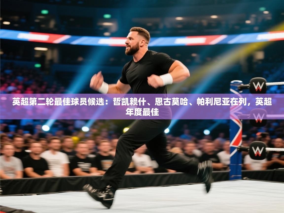 鲸蓝体育官网-英超第二轮最佳球员候选：哲凯赖什、恩古莫哈、帕利尼亚在列，英超年度最佳  第2张