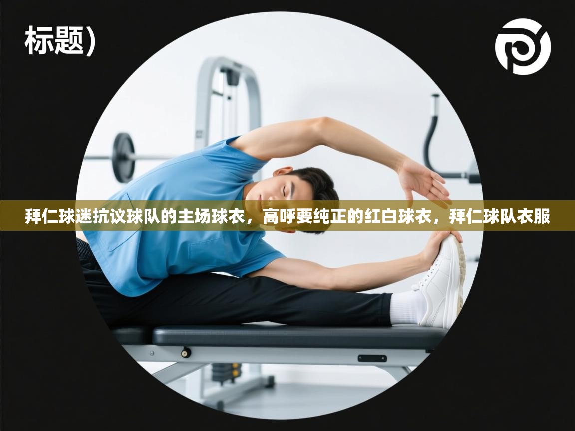 蓝鲸体育在线观看-拜仁球迷抗议球队的主场球衣,高呼要纯正的红白球衣,拜仁球队衣服 第2张