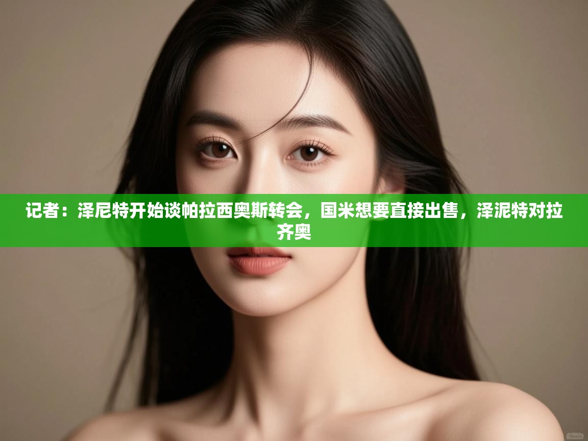 蓝鲸体育app电脑版下载-记者:泽尼特开始谈帕拉西奥斯转会,国米想要直接出售,泽泥特对拉齐奥 第4张