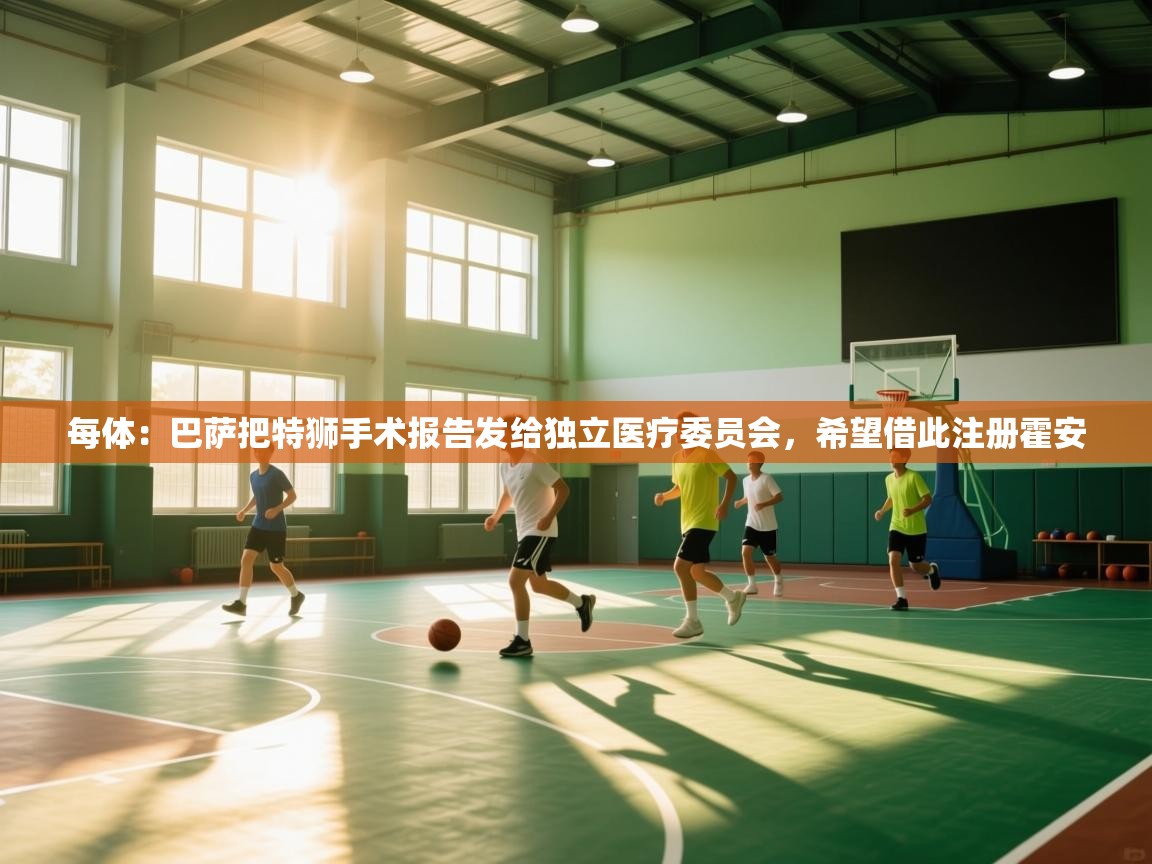 蓝鲸体育网页-每体：巴萨把特狮手术报告发给独立医疗委员会，希望借此注册霍安  第4张