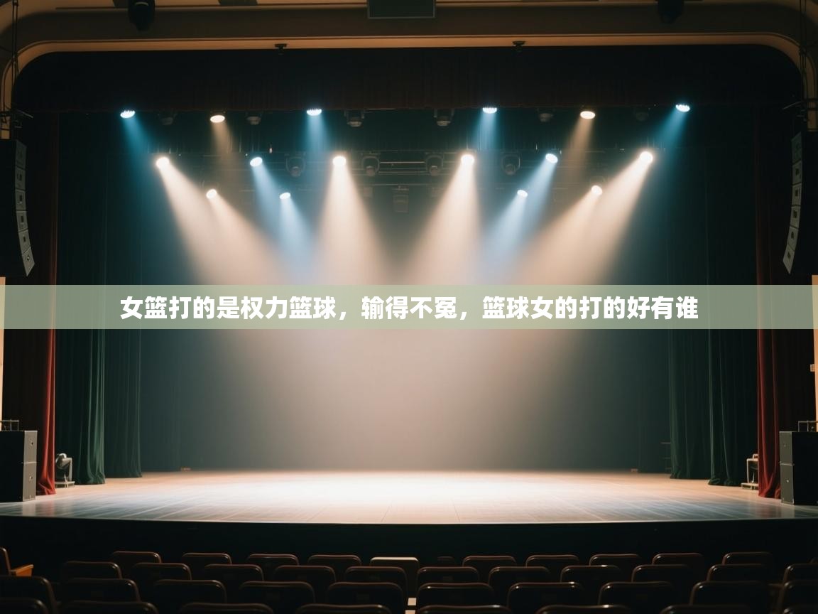 蓝鲸体育网页版-女篮打的是权力篮球,输得不冤,篮球女的打的好有谁 第4张