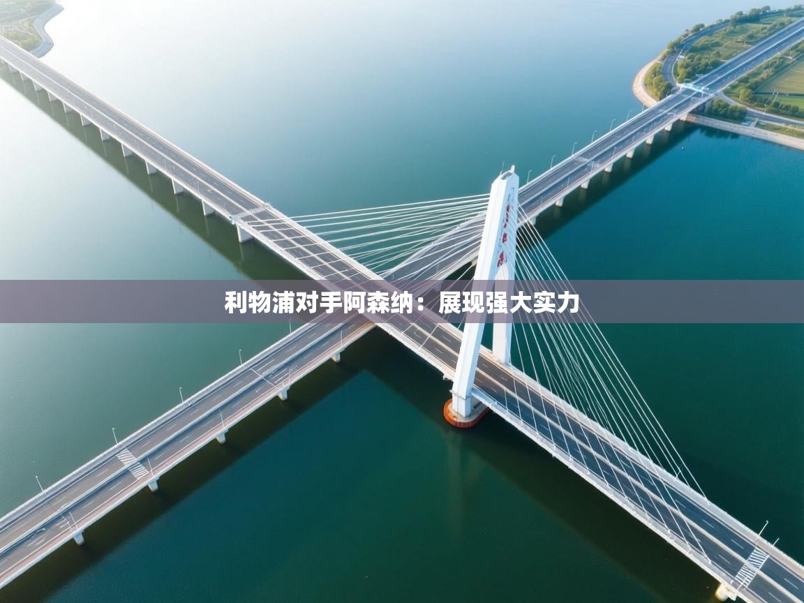 -利物浦对手阿森纳：展现强大实力