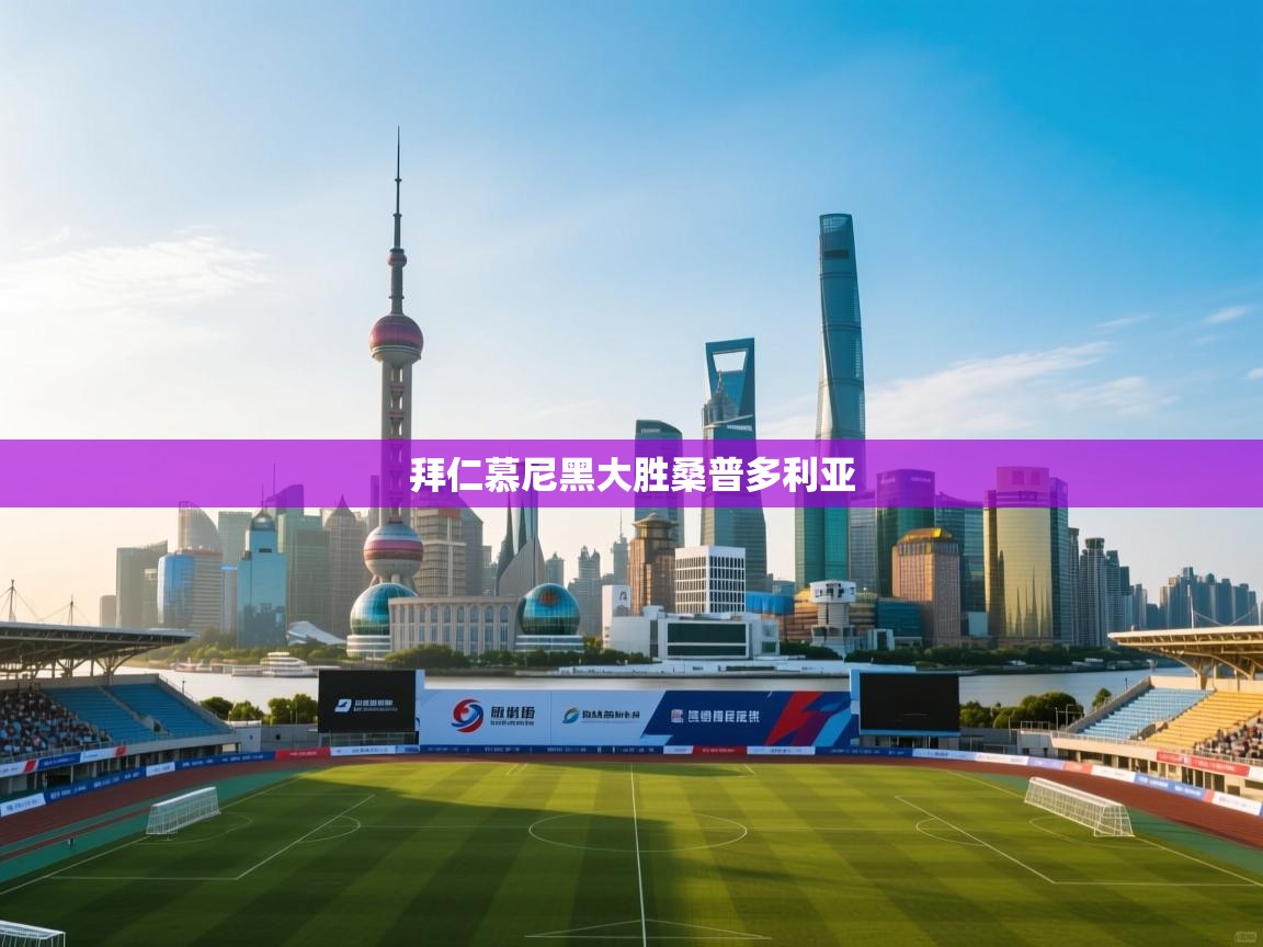 蓝鲸体育网页版入口-拜仁慕尼黑大胜桑普多利亚  第1张